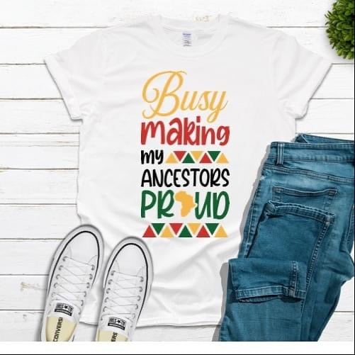 Busy Making My Ancestors Proud T-shirt